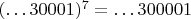 $(\dots 30001)^7=\dots 300001$
