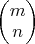 $\begin{pmatrix}m\\n \end{pmatrix}$