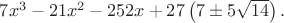 $7x^{3}-21x^{2}-252x+27\left(7\pm 5\sqrt{14}\right).$