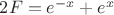 $2F=e^{-x} + e^x$