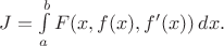 $J = \int\limits_a^b F(x, f(x), f'(x))\, dx.$