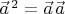 $\vec{a}^{\,2}=\vec{a}\;\!\vec{a}$