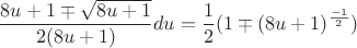 $$\frac{8u+1 \mp \sqrt{8u+1}}{2(8u+1)} du = \frac{1}{2}(1 \mp (8u+1)^{\frac{-1}{2}})$$
