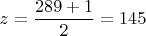 \[z = \frac{{289 + 1}}{2} = 145\]