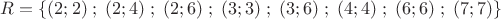 $ R = \{ (2;2)\;;\;(2;4)\;;\;(2;6)\;;\;(3;3)\;;\;(3;6)\;;\;(4;4)\;;\;(6;6)\;;\;(7;7) \} $
