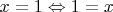 $x=1\Leftrightarrow 1=x$