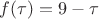$f(\tau) = 9 - \tau$