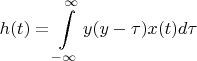 $$h(t)= \int \limits_{-\infty}^{\infty} y(y- \tau) x(t)d \tau$$