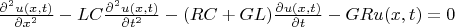 $ \frac{\partial^2 u(x,t) }{\partial x^2}-LC\frac{\partial^2 u(x,t)}{\partial t^2}-(RC+GL)\frac{\partial u(x,t)}{\partial t}-GRu(x,t) = 0$