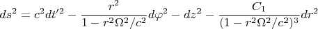 $$ds^2=c^2dt'^2-\frac{r^2}{1-r^2{\Omega}^2/c^2}d{\varphi}^2-dz^2-\frac{C_1}{(1-r^2{\Omega}^2/c^2)^3}dr^2$$