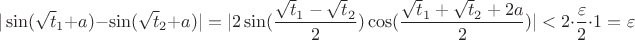 $$ |\sin(\sqrt t_1 +a)-\sin(\sqrt t_2 +a)|=|2 \sin(\frac {\sqrt t_1 - \sqrt t_2} 2) \cos(\frac {\sqrt t_1 + \sqrt t_2 +2a} 2)|<2 \cdot \frac \varepsilon 2 \cdot 1 =\varepsilon$$