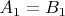 $A_1=B_1$