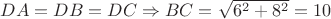 $DA=DB=DC \Rightarrow BC=\sqrt{6^2+8^2}=10$