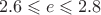 $$2.6 \leqslant e \leqslant 2.8$$ $$2.6 \leqslant e \leqslant 2.8$$