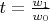 $t=\frac{w_1}{w_0}$