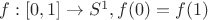 $f : [0,1]\rightarrow S^1, f(0)=f(1)$