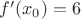$f^\prime(x_0)=6$
