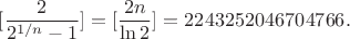 $$[\frac{2}{2^{1/n}-1}]=[\frac{2n}{\ln 2}] = 2243252046704766.$$