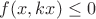 $f(x,kx)\leq 0$