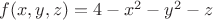 $f(x,y,z) = 4 - x^2 - y^2 - z$