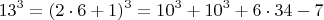 $$  13^3 =  (2\cdot 6+1)^3  =  10^3 +  10^3 + 6\cdot 34 - 7  \qquad  \qquad $$