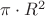 $\pi \cdot R^2$