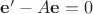 $\mathbf{e}' - A \mathbf{e} = 0$
