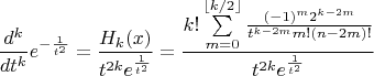 $$\[
\frac{{d^k }}
{{dt^k }}e^{ - \frac{1}
{{t^2 }}}  = \frac{{H_k (x)}}
{{t^{2k} e^{\frac{1}
{{t^2 }}} }} = \frac{{k!\sum\limits_{m = 0}^{\left\lfloor {k/2} \right\rfloor } {\frac{{( - 1)^m 2^{k - 2m} }}
{{t^{k - 2m} m!(n - 2m)!}}} }}
{{t^{2k} e^{\frac{1}
{{t^2 }}} }}
\]$$