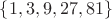 $\{1, 3, 9, 27, 81\}$
