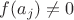 $f(a_{j}) \ne 0$ $f(a_{j}) \ne 0$