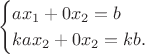 $$\begin{cases}ax_1+0x_2=b\\kax_2+0x_2=kb.\end{cases}$$