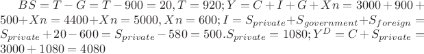 $BS=T-G=T-900=20,T=920;Y=C+I+G+Xn=3000+900+500+Xn=4400+Xn=5000,Xn=600;I=S_{private}+S_{government}+S_{foreign}=S_{private}+20-600=S_{private}-580=500.S_{private}=1080;Y^D=C+S_{private}=3000+1080=4080$