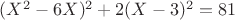 $(X^2 - 6X)^2 +2(X - 3)^2 = 81$