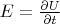 $E= \frac {\partial U} {\partial t}$