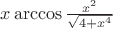 $x\arccos\frac {x^2} {\sqrt{4+x^4}}$