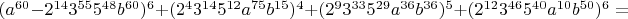 $\[(a^{60}  - 2^{14} 3^{55} 5^{48} b^{60} )^6  + (2^4 3^{14} 5^{12} a^{75} b^{15} )^4  + (2^9 3^{33} 5^{29} a^{36} b^{36} )^5  + (2^{12} 3^{46} 5^{40} a^{10} b^{50} )^6  = \]$
