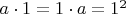 $ a \cdot 1 = 1 \cdot a = 1^2 $