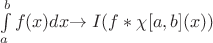$$$\int\limits_{a}^{b}f(x)dx$$ \to I(f*\chi[a,b](x))$