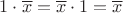 $1\cdot \overline{x} = \overline{x}\cdot 1 = \overline{x}$