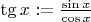 $\tg x :=\frac{\sin x}{\cos x}$