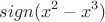 $$sign(x^2-x^3)$$