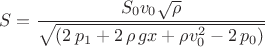 $$S={\frac {S_{{0}}v_{{0}} \sqrt{\rho}}{\sqrt { \left( 2\,p_{{1}}+2\,\rho\,gx+\rho v_{0}^{2}-2\,p_{{0}} \right) }}}$$