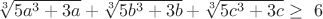 $\sqrt [3]{5a^3 + 3a} + \sqrt [3]{5b^3 + 3b} + \sqrt [3]{5c^3 + 3c} \geq\ 6$