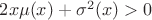$2x\mu(x)+\sigma^2(x)>0$