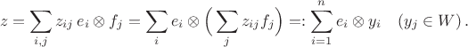$$z=\sum\limits_{i,j} z_{ij}\, e_i\otimes f_j=\sum\limits_i e_i\otimes \Big(\sum_j z_{ij} f_j\Big)=:\sum_{i=1}^n e_i\otimes y_i\quad (y_j\in W)\,.$$