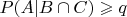 $P(A| B \cap C)\geqslant q $
