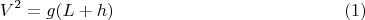 $$V^2=g(L+h) \eqno(1)$$