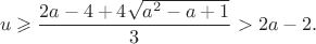 $$
u \geqslant \frac{2a-4+4\sqrt{a^2-a+1}}{3}>2a-2.
$$