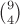 $\binom{9}{4}$