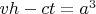 $vh-ct=a^3$